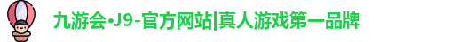 九游会·J9-官方网站|真人游戏第一品牌